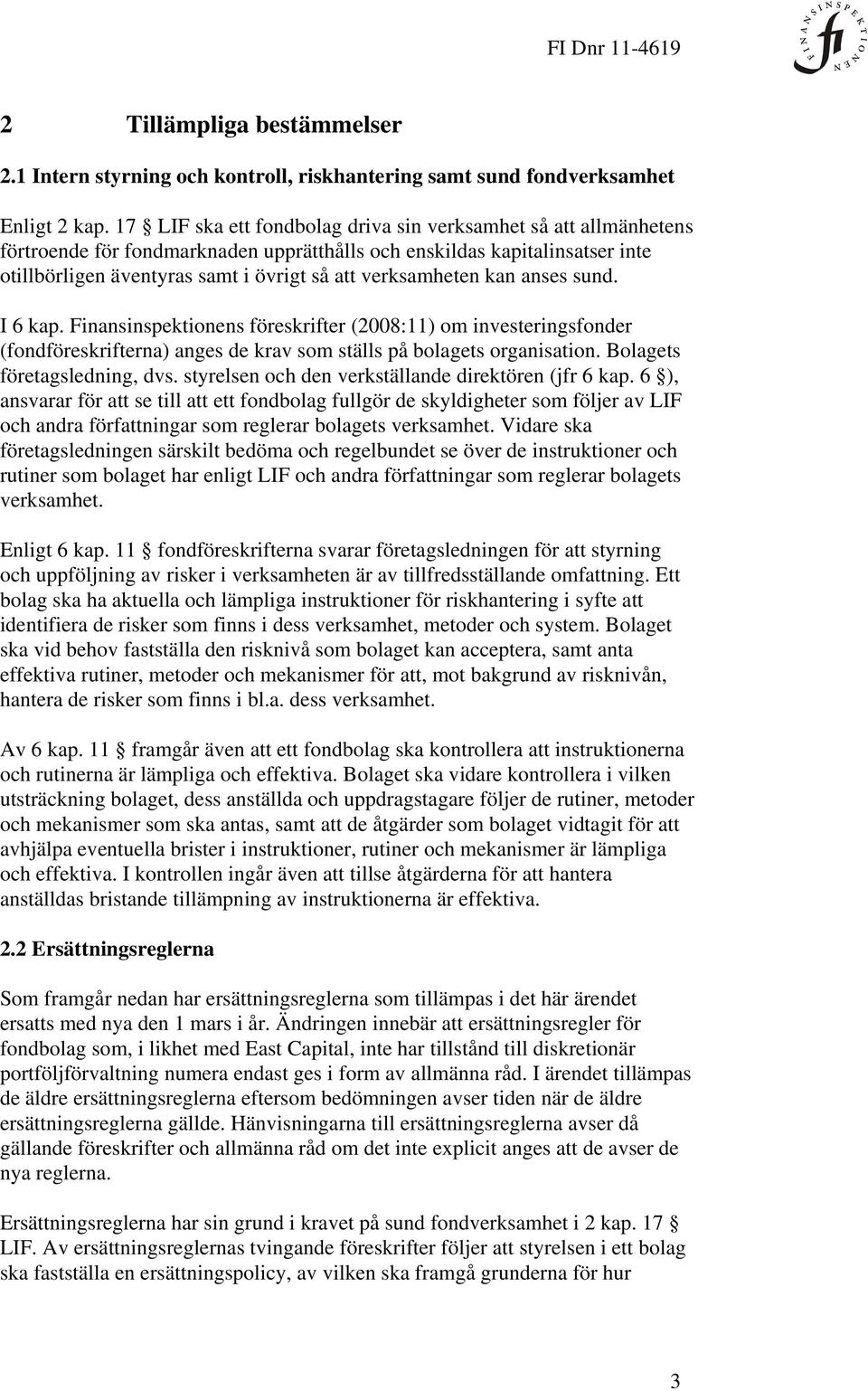 verksamheten kan anses sund. I 6 kap. Finansinspektionens föreskrifter (2008:11) om investeringsfonder (fondföreskrifterna) anges de krav som ställs på bolagets organisation.