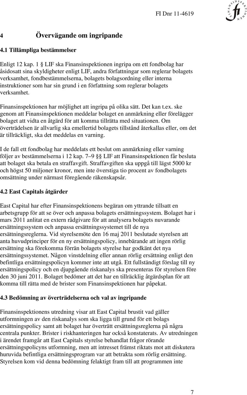 eller interna instruktioner som har sin grund i en författning som reglerar bolagets verksamhet. Finansinspektionen har möjlighet att ingripa på olika sätt. Det kan t.ex.