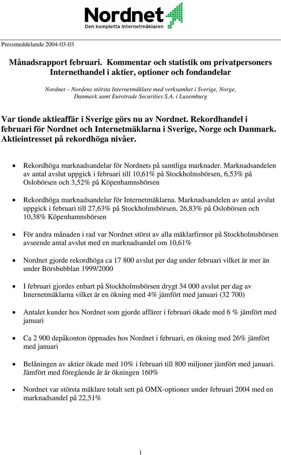 i Luxemburg Var tionde aktieaffär i Sverige görs nu av. Rekordhandel i februari för och Internetmäklarna i Sverige, Norge och Danmark. Aktieintresset på rekordhöga nivåer.