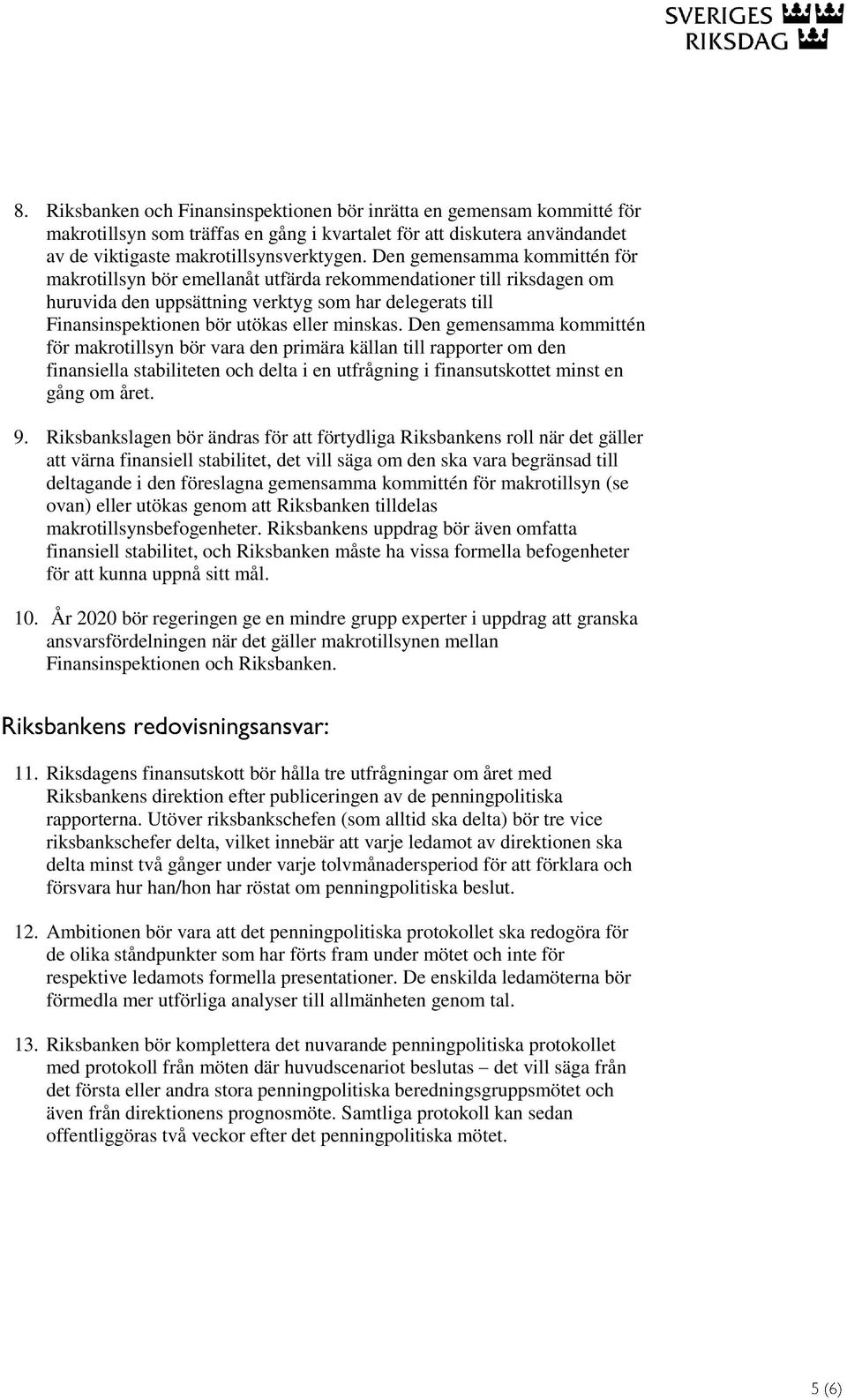 Den gemensamma kommittén för makrotillsyn bör vara den primära källan till rapporter om den finansiella stabiliteten och delta i en utfrågning i finansutskottet minst en gång om året. 9.