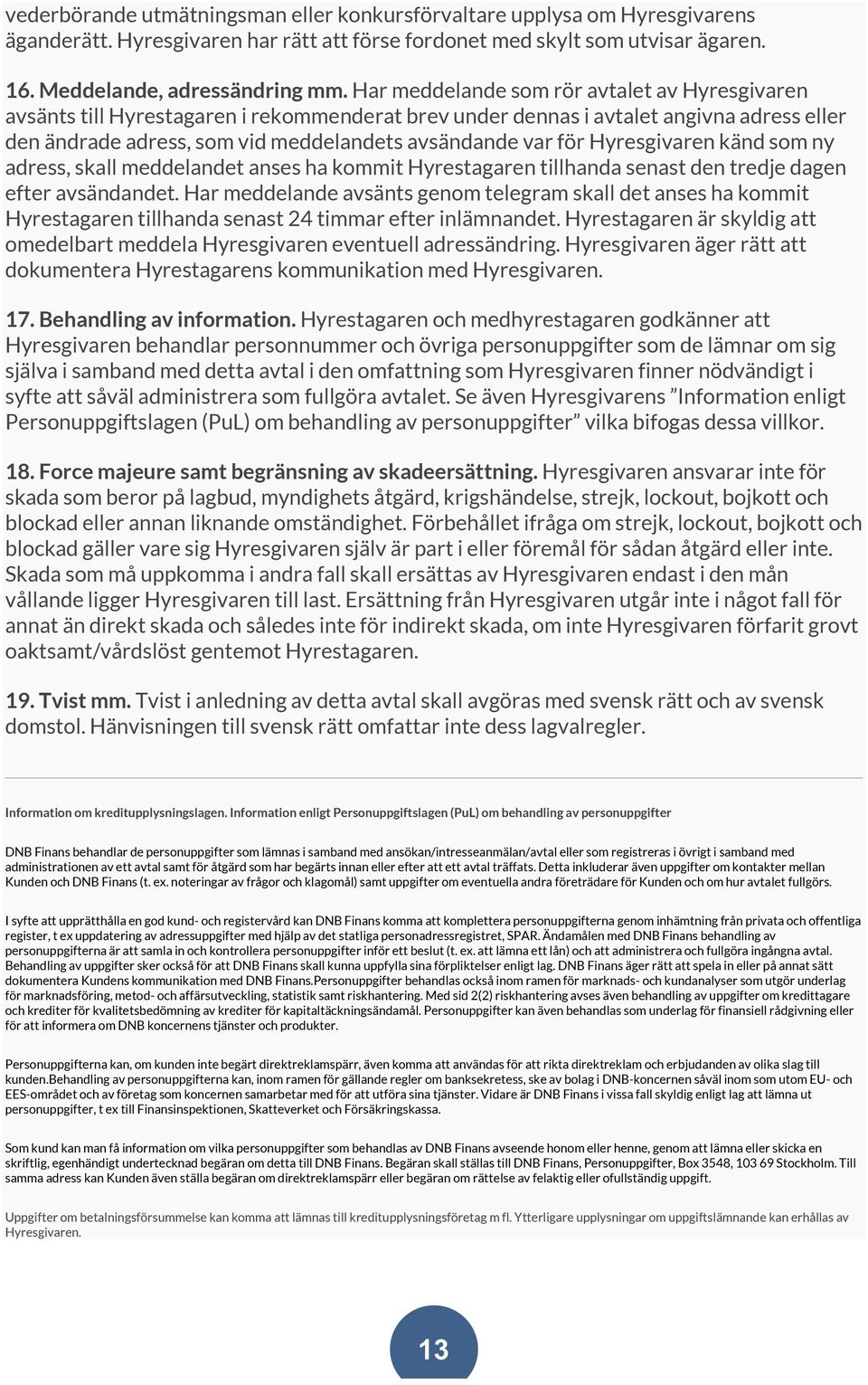 Hyresgivaren känd som ny adress, skall meddelandet anses ha kommit Hyrestagaren tillhanda senast den tredje dagen efter avsändandet.