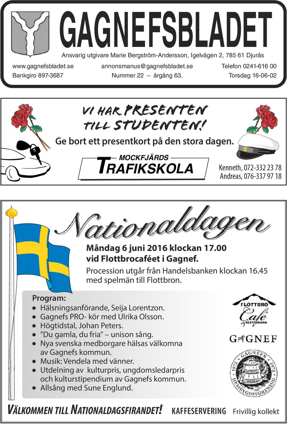 MOCKFJÄRDS TRAFIKSKOLA 070-673 03 73 Kenneth, 072-332 23 78 Andreas, 076-337 97 18 Program: Måndag 6 juni 2016 klockan 17.00 vid Flottbrocaféet i Gagnef.