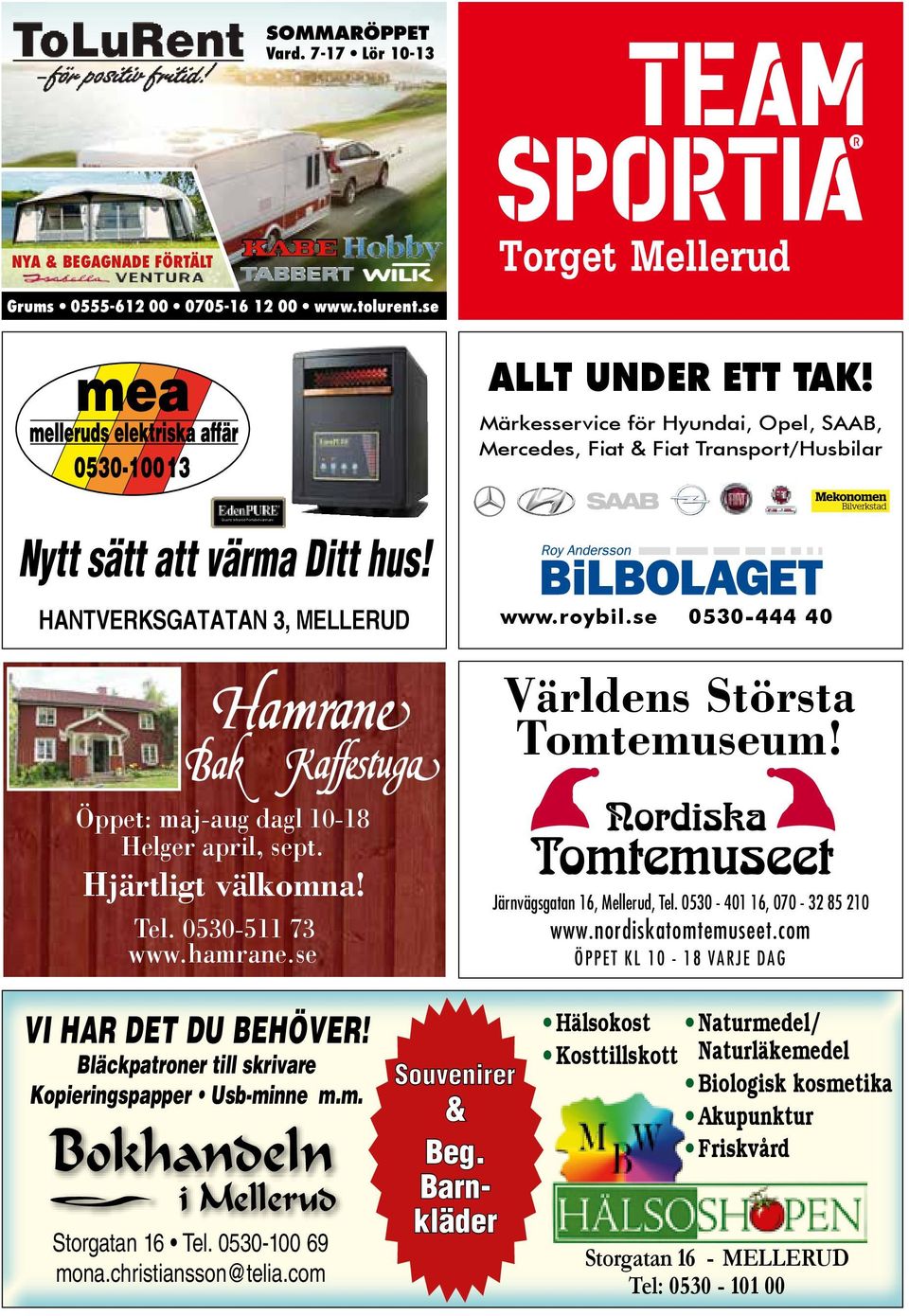 se 0530-444 40 Världens Största Tomtemuseum! Öppet: maj-aug dagl 10-18 Helger april, sept. Hjärtligt välkomna! Tel. 0530-511 73 www.hamrane.se Järnvägsgatan 16, Mellerud, Tel.