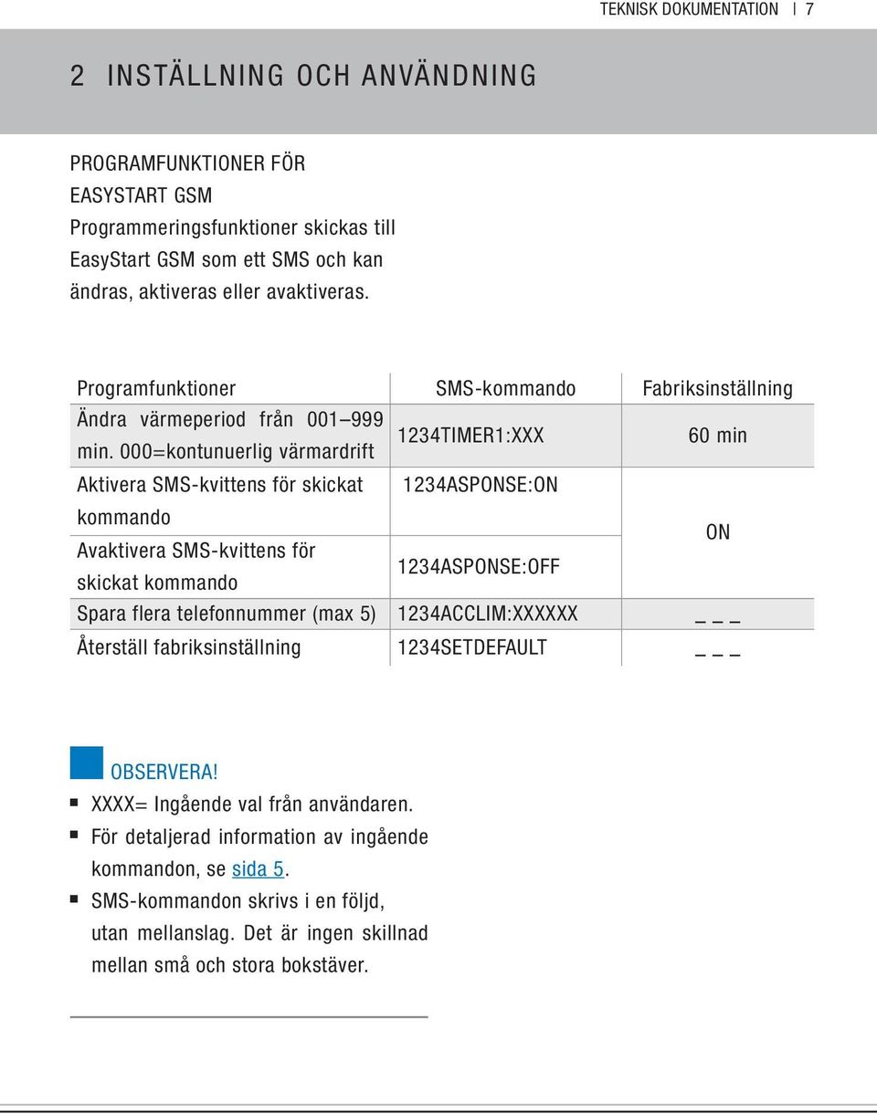 000=kontunuerlig värmardrift 60 min Aktivera SMS-kvittens för skickat 1234ASPONSE:ON kommando ON Avaktivera SMS-kvittens för 1234ASPONSE:OFF skickat kommando Spara flera telefonnummer (max