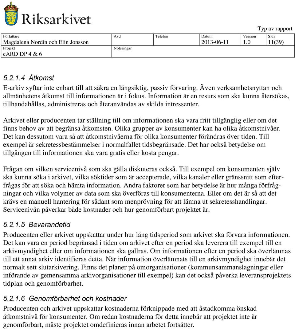 Arkivet eller producenten tar ställning till om informationen ska vara fritt tillgänglig eller om det finns behov av att begränsa åtkomsten. Olika grupper av konsumenter kan ha olika åtkomstnivåer.