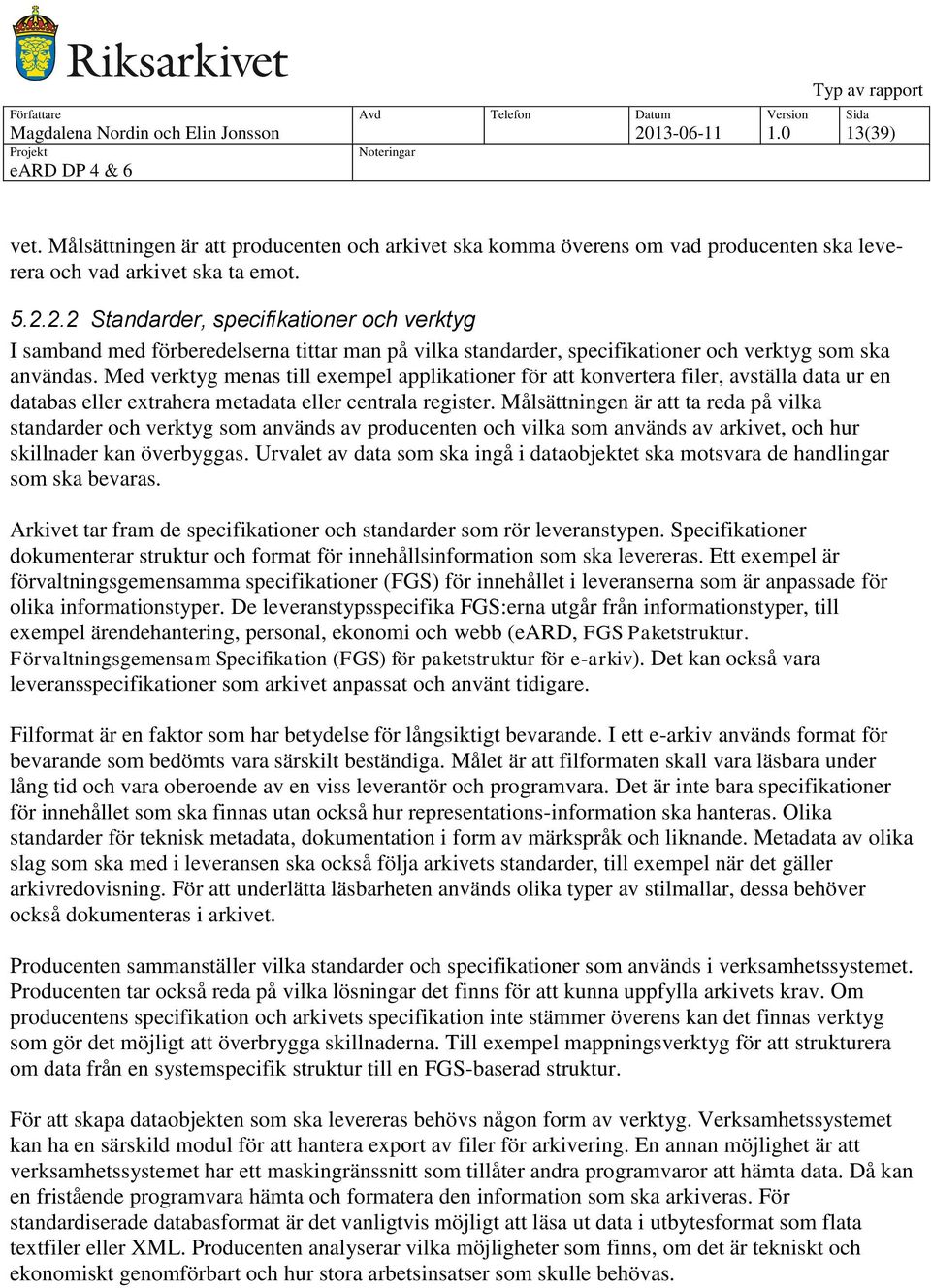 Målsättningen är att ta reda på vilka standarder och verktyg som används av producenten och vilka som används av arkivet, och hur skillnader kan överbyggas.