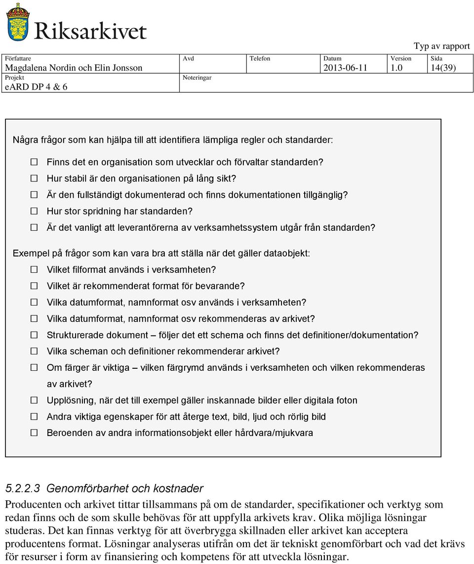 Hur stabil är den organisationen på lång sikt? Är den fullständigt dokumenterad och finns dokumentationen tillgänglig? Hur stor spridning har standarden?