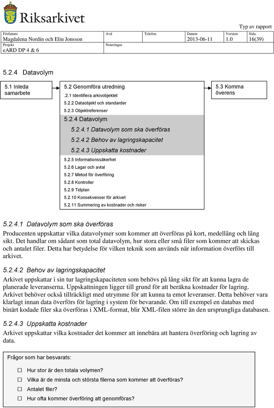 2.9 Tidplan 5.2.10 Konsekvenser för arkivet 5.2.11 Summering av kostnader och risker 5.3 Komma överens 5.2.4.