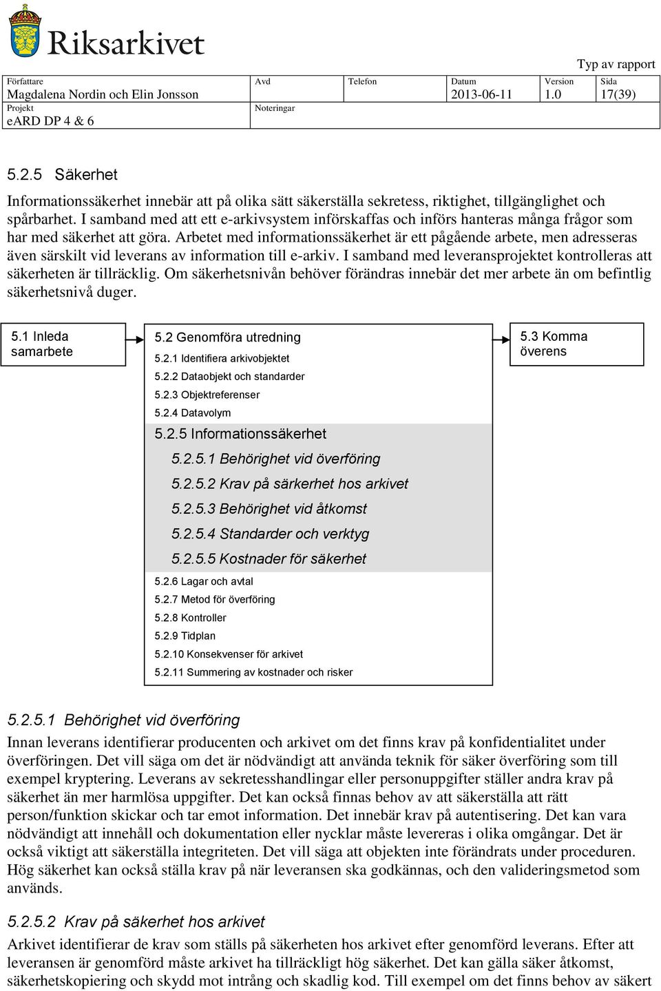 Arbetet med informationssäkerhet är ett pågående arbete, men adresseras även särskilt vid leverans av information till e-arkiv.