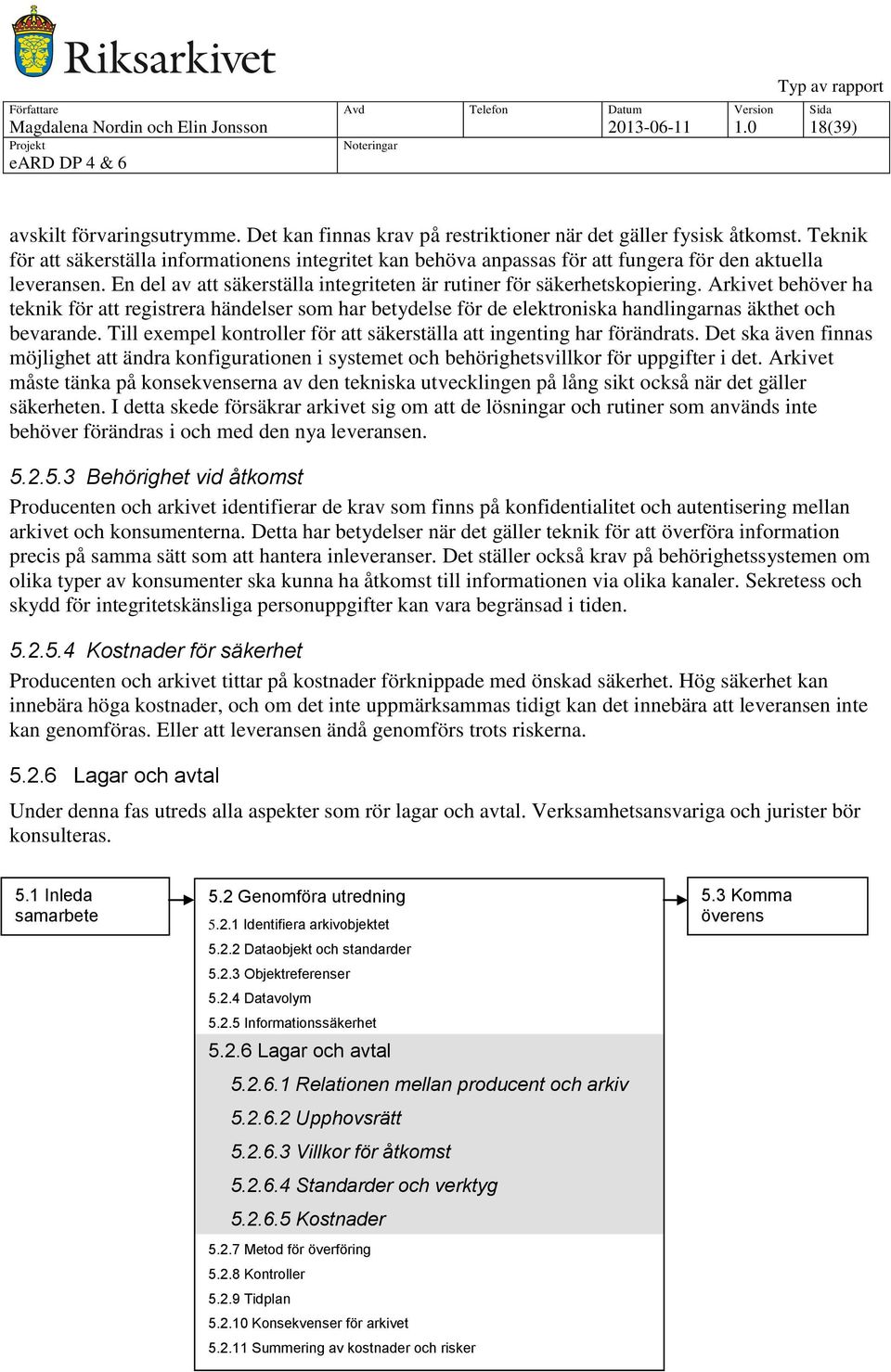 Arkivet behöver ha teknik för att registrera händelser som har betydelse för de elektroniska handlingarnas äkthet och bevarande.