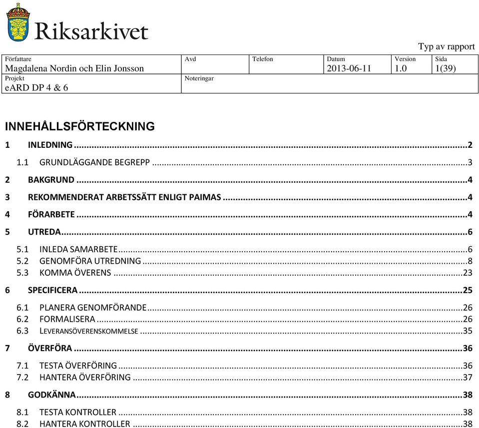 3 KOMMA ÖVERENS... 23 6 SPECIFICERA... 25 6.1 PLANERA GENOMFÖRANDE... 26 6.2 FORMALISERA... 26 6.3 LEVERANSÖVERENSKOMMELSE.