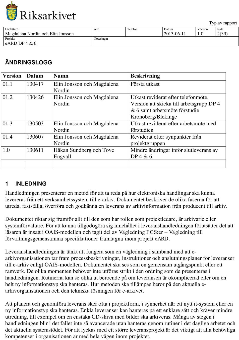 3 130503 Elin Jonsson och Magdalena Nordin Utkast reviderat efter arbetsmöte med förstudien 01.4 130607 Elin Jonsson och Magdalena Reviderat efter synpunkter från Nordin 1.