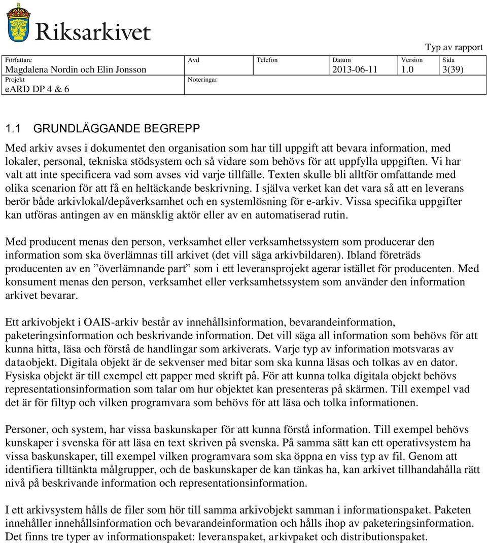 uppgiften. Vi har valt att inte specificera vad som avses vid varje tillfälle. Texten skulle bli alltför omfattande med olika scenarion för att få en heltäckande beskrivning.