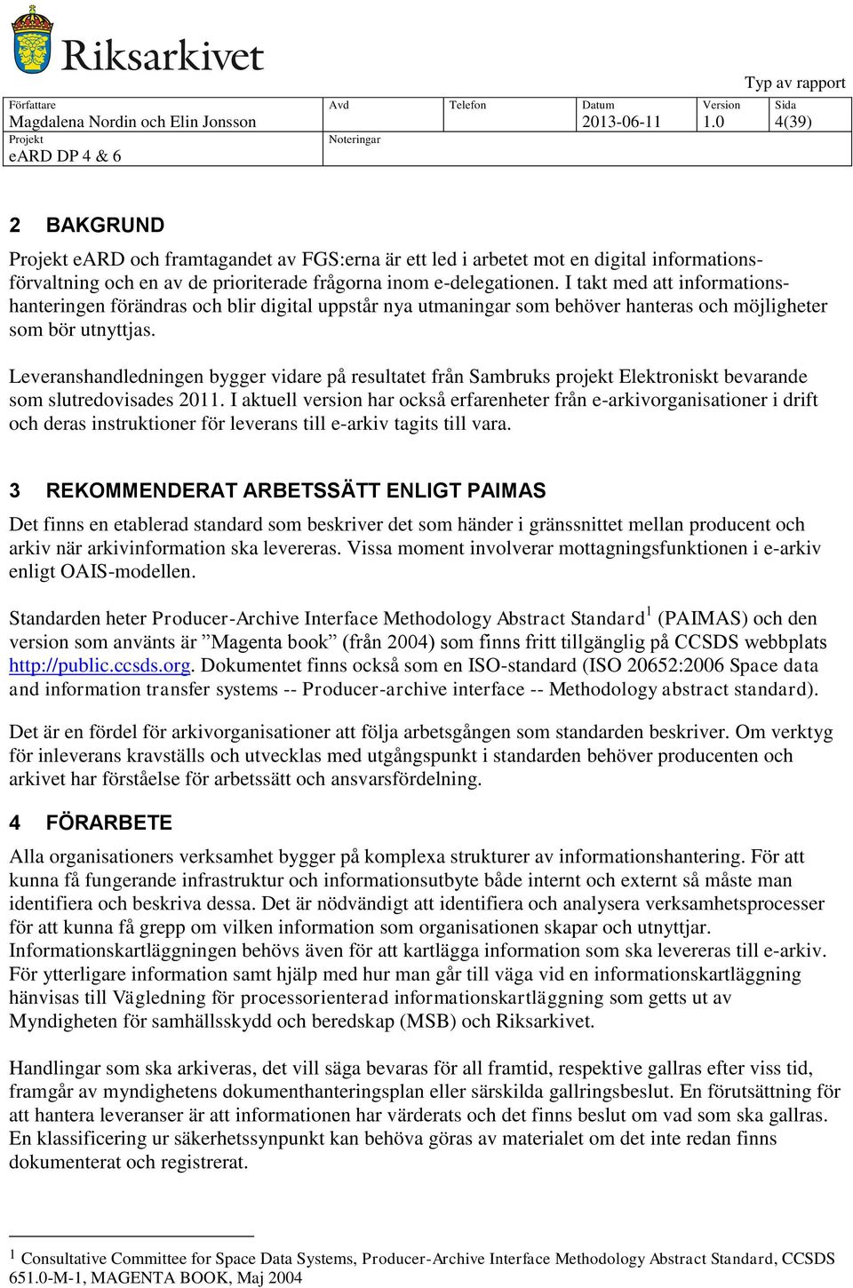 I takt med att informationshanteringen förändras och blir digital uppstår nya utmaningar som behöver hanteras och möjligheter som bör utnyttjas.