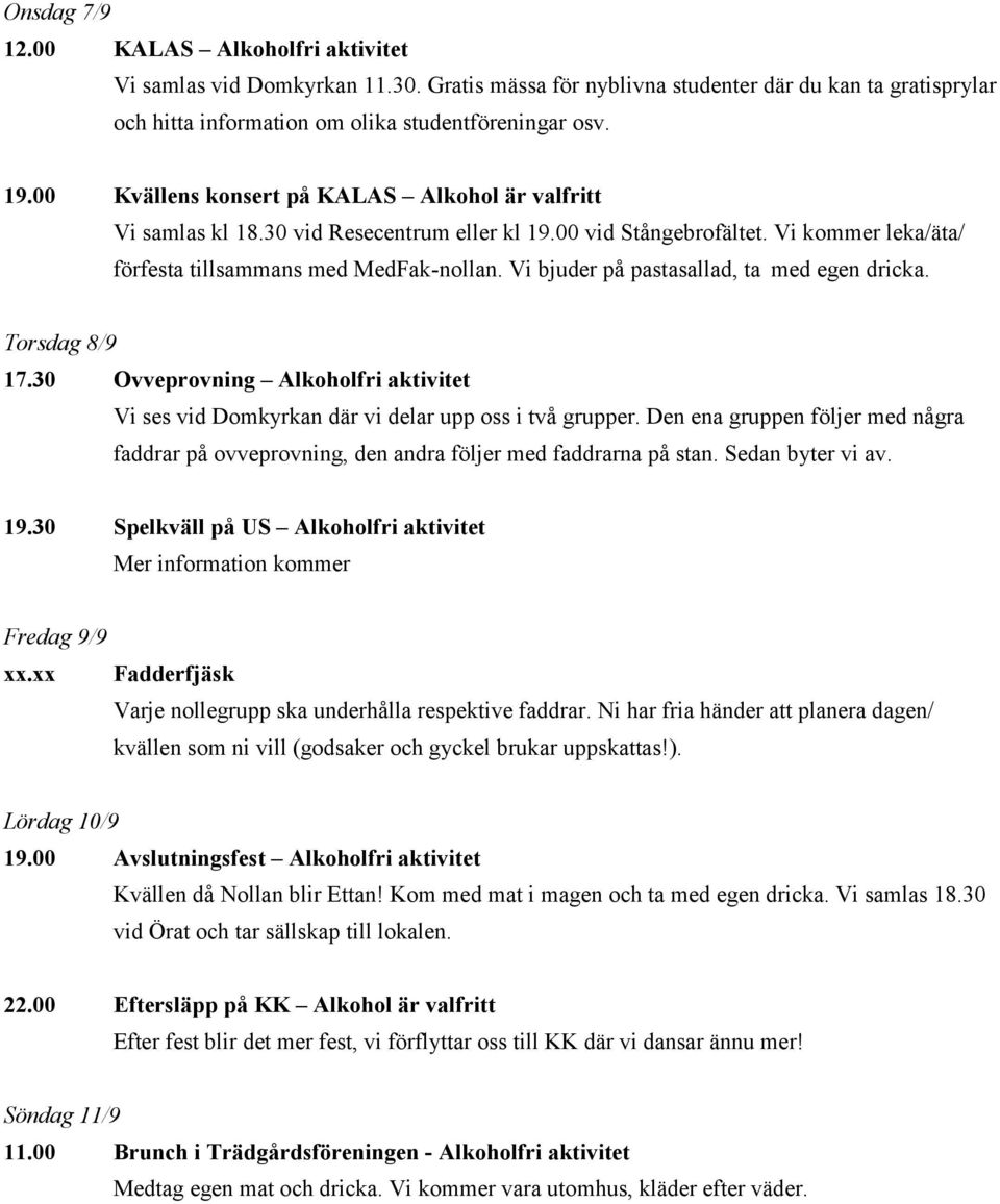 Vi bjuder på pastasallad, ta med egen dricka. Torsdag 8/9 17.30 Ovveprovning Alkoholfri aktivitet Vi ses vid Domkyrkan där vi delar upp oss i två grupper.