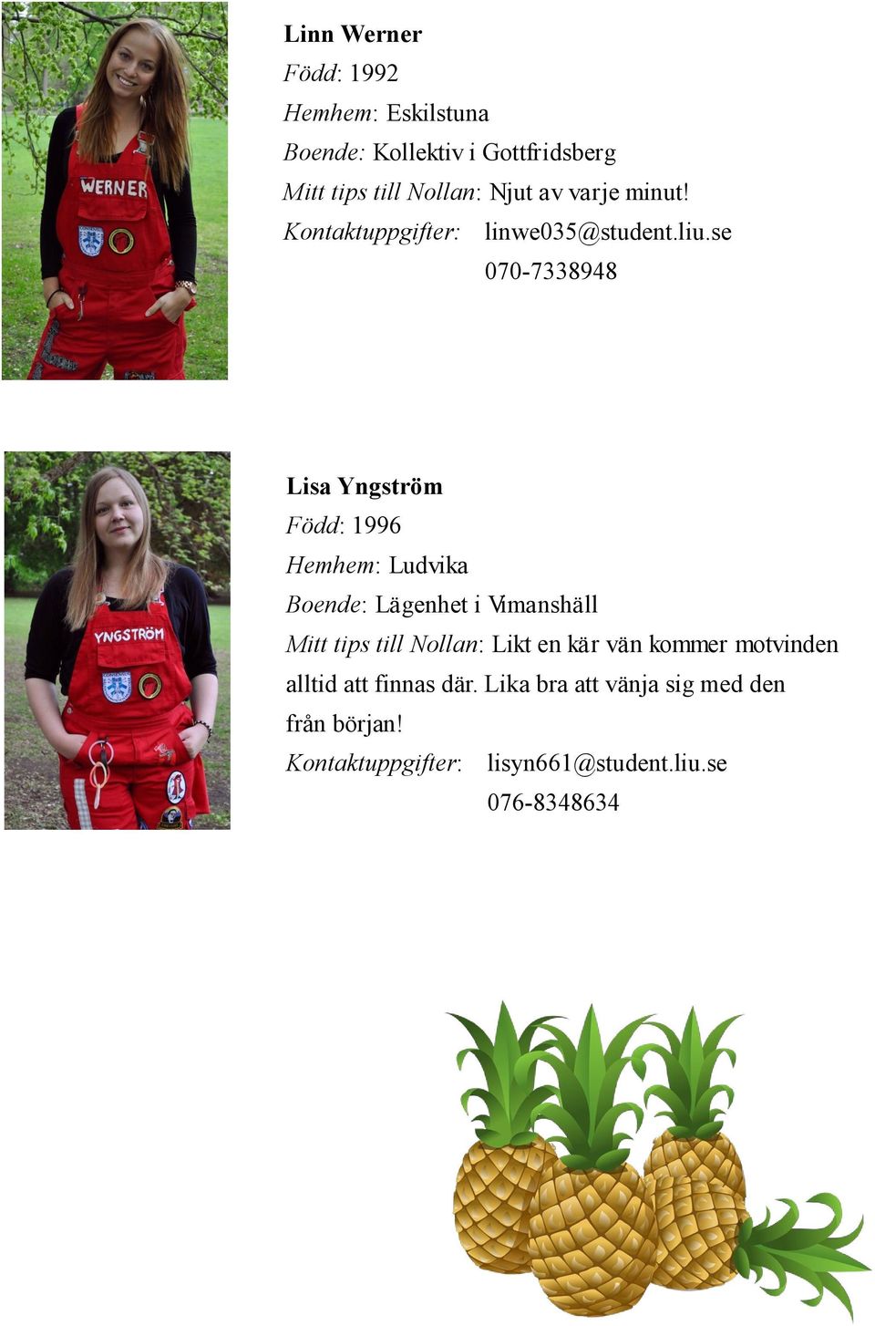 se 070-7338948 Lisa Yngström Född: 1996 Hemhem: Ludvika Boende: Lägenhet i Vimanshäll Mitt tips till