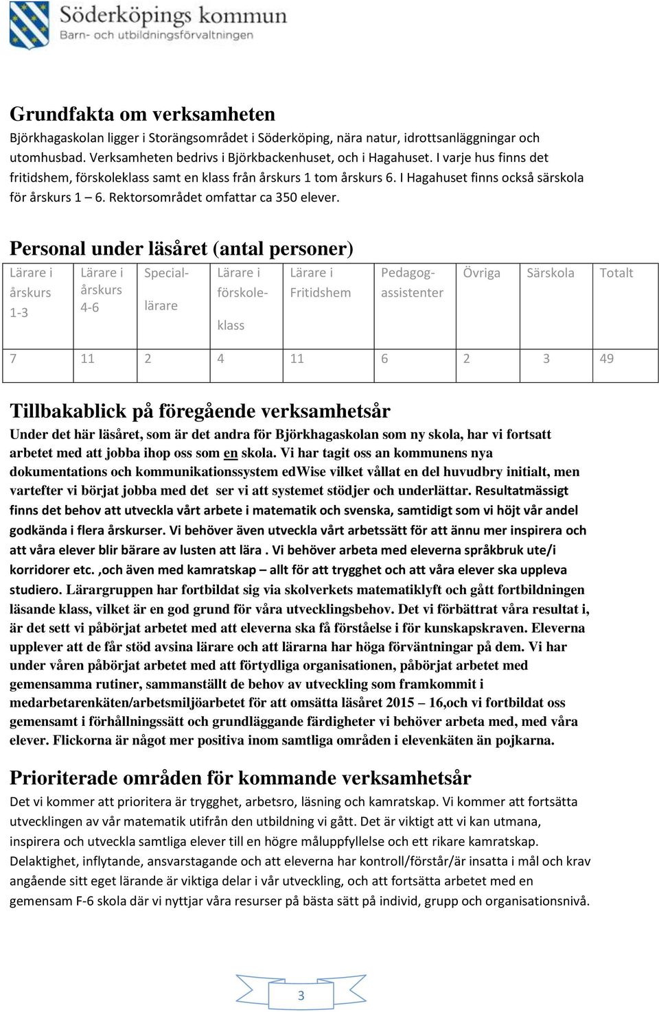 Personal under läsåret (antal personer) Lärare i årskurs 1-3 Lärare i årskurs 4-6 Special- lärare Lärare i förskole- klass Lärare i Fritidshem Pedagogassistenter Övriga Särskola Totalt 7 11 2 4 11 6