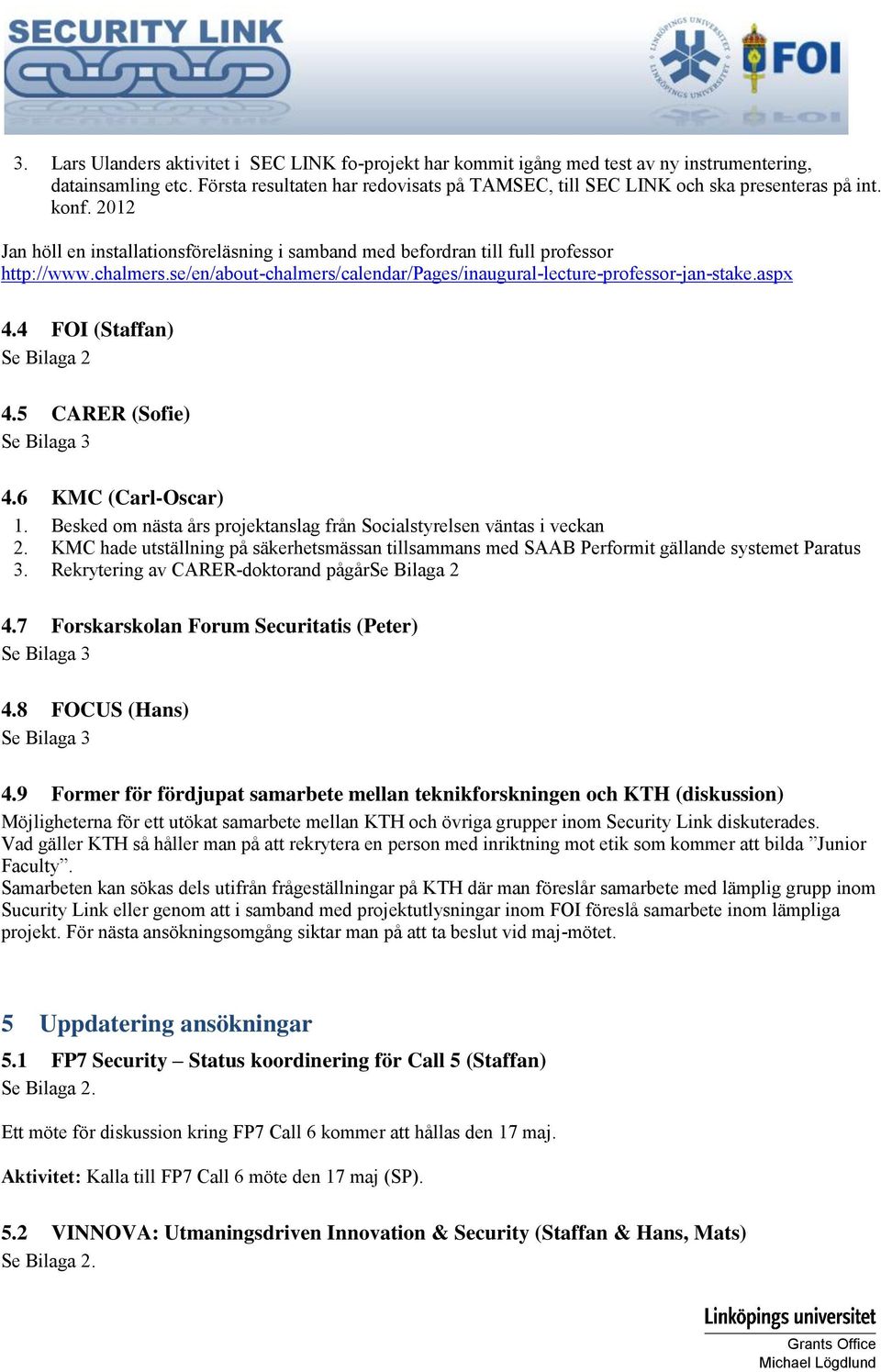 se/en/about-chalmers/calendar/pages/inaugural-lecture-professor-jan-stake.aspx 4.4 FOI (Staffan) Se Bilaga 2 4.5 CARER (Sofie) Se Bilaga 3 4.6 KMC (Carl-Oscar) 1.