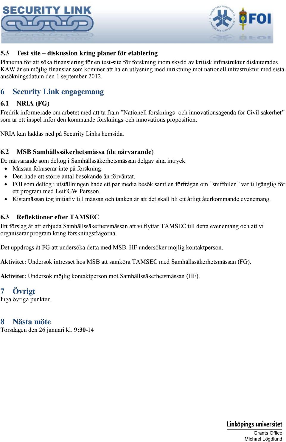 1 NRIA (FG) Fredrik informerade om arbetet med att ta fram Nationell forsknings- och innovationsagenda för Civil säkerhet som är ett inspel inför den kommande forsknings-och innovations proposition.