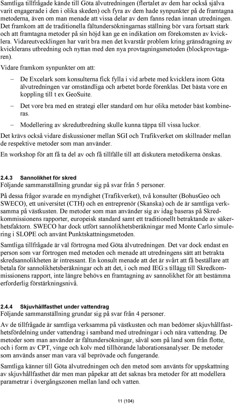 Det framkom att de traditionella fältundersökningarnas ställning bör vara fortsatt stark och att framtagna metoder på sin höjd kan ge en indikation om förekomsten av kvicklera.