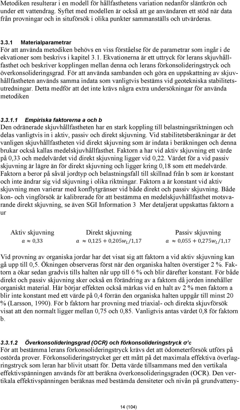 3.1 Materialparametrar För att använda metodiken behövs en viss förståelse för de parametrar som ingår i de ekvationer som beskrivs i kapitel 3.1. Ekvationerna är ett uttryck för lerans skjuvhållfasthet och beskriver kopplingen mellan denna och lerans förkonsolideringstryck och överkonsolideringsgrad.