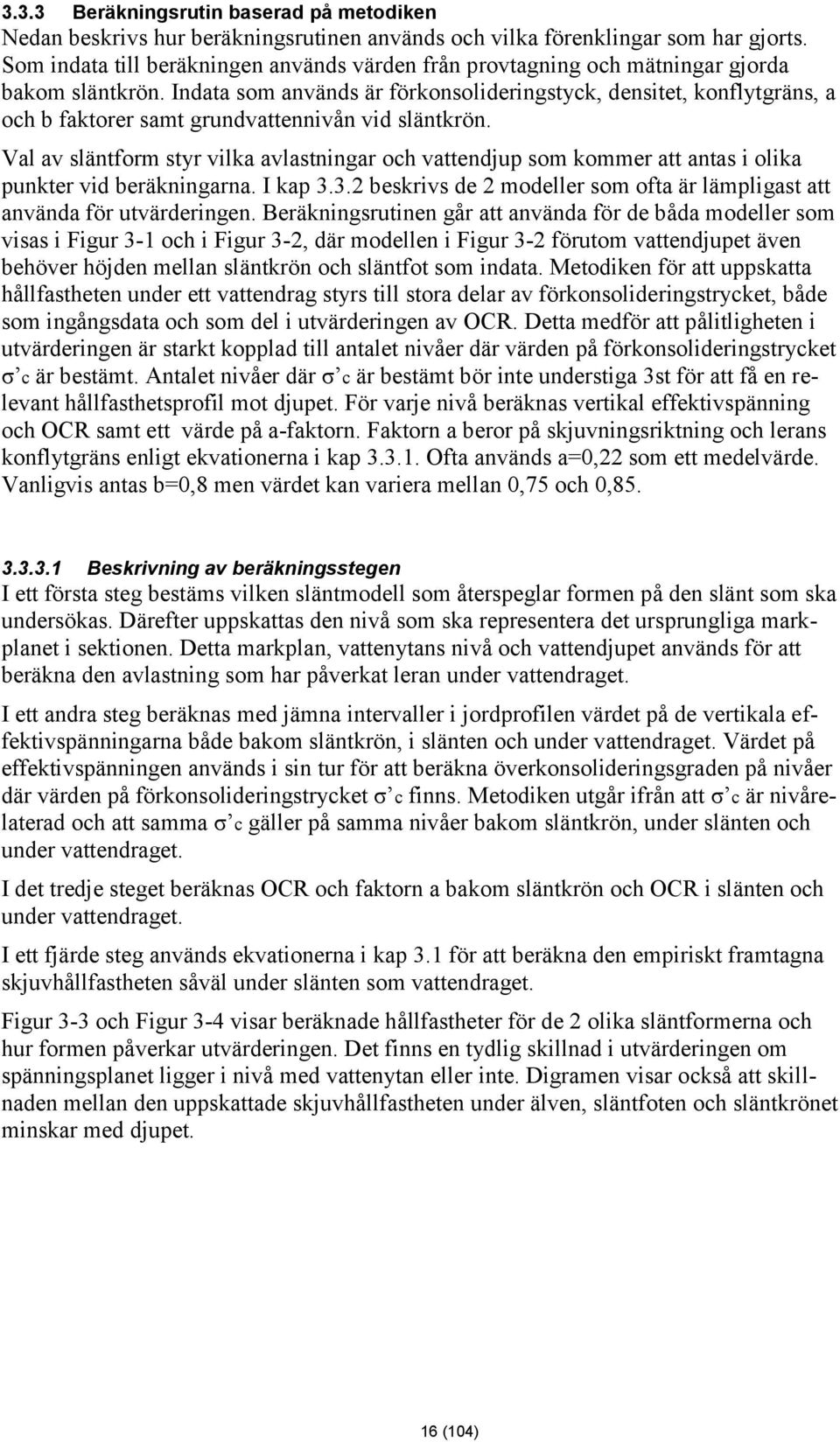 Indata som används är förkonsolideringstyck, densitet, konflytgräns, a och b faktorer samt grundvattennivån vid släntkrön.