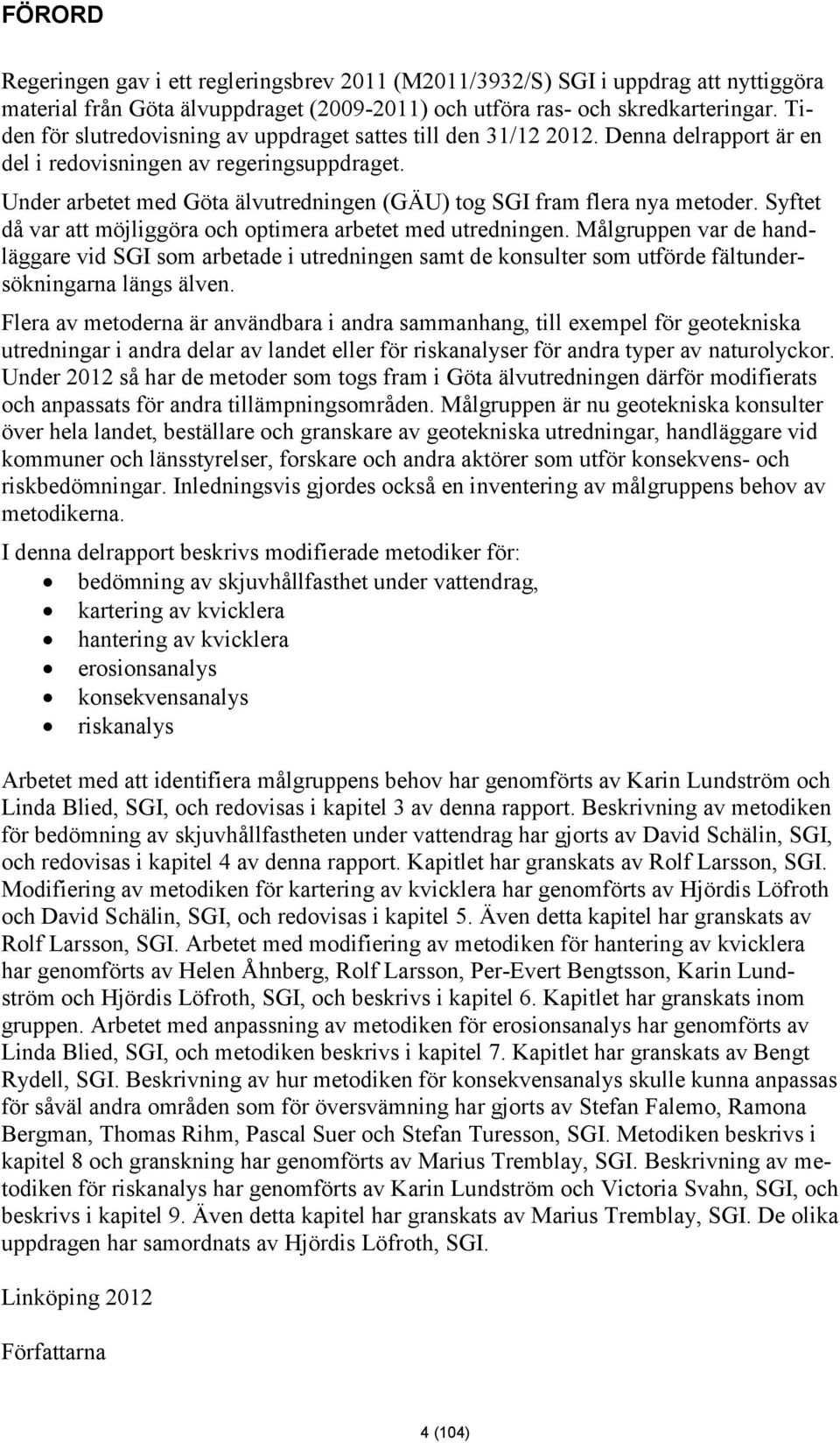 Under arbetet med Göta älvutredningen (GÄU) tog SGI fram flera nya metoder. Syftet då var att möjliggöra och optimera arbetet med utredningen.