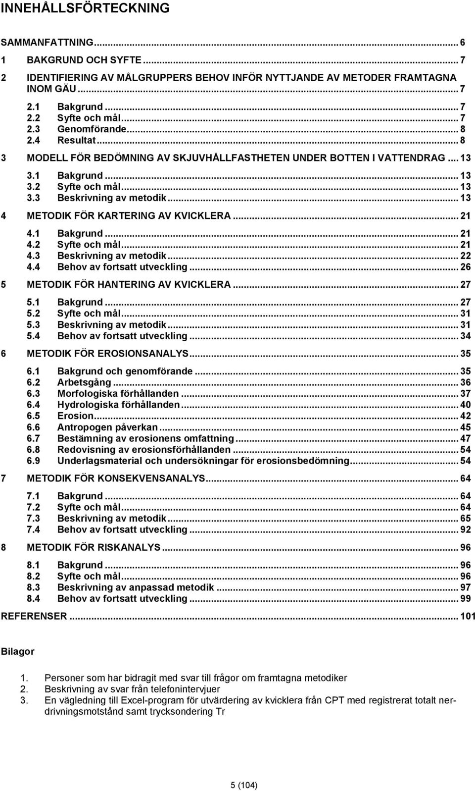 .. 13 4 METODIK FÖR KARTERING AV KVICKLERA... 21 4.1 Bakgrund... 21 4.2 Syfte och mål... 21 4.3 Beskrivning av metodik... 22 4.4 Behov av fortsatt utveckling... 26 5 METODIK FÖR HANTERING AV KVICKLERA.