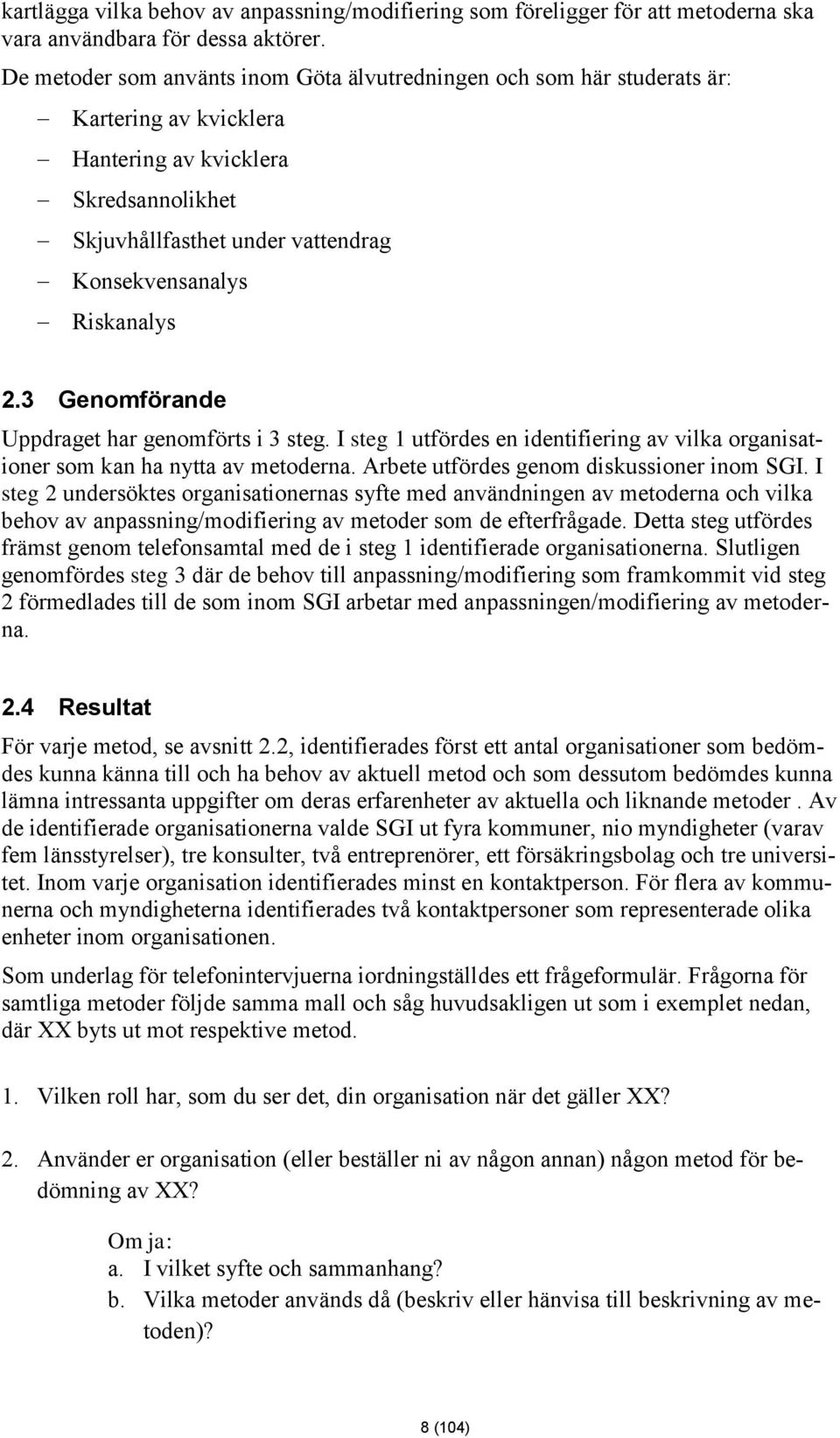 2.3 Genomförande Uppdraget har genomförts i 3 steg. I steg 1 utfördes en identifiering av vilka organisationer som kan ha nytta av metoderna. Arbete utfördes genom diskussioner inom SGI.