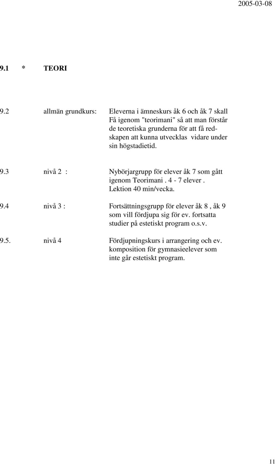 redskapen att kunna utvecklas vidare under sin högstadietid. 9.3 nivå 2 : Nybörjargrupp för elever åk 7 som gått igenom Teorimani.