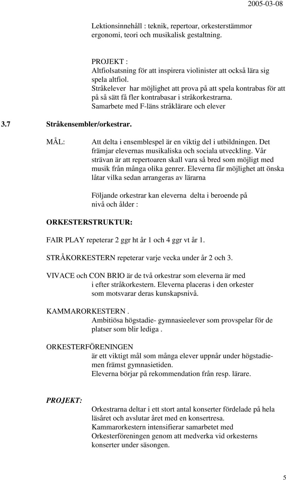 Samarbete med F-läns stråklärare och elever Att delta i ensemblespel är en viktig del i utbildningen. Det främjar elevernas musikaliska och sociala utveckling.