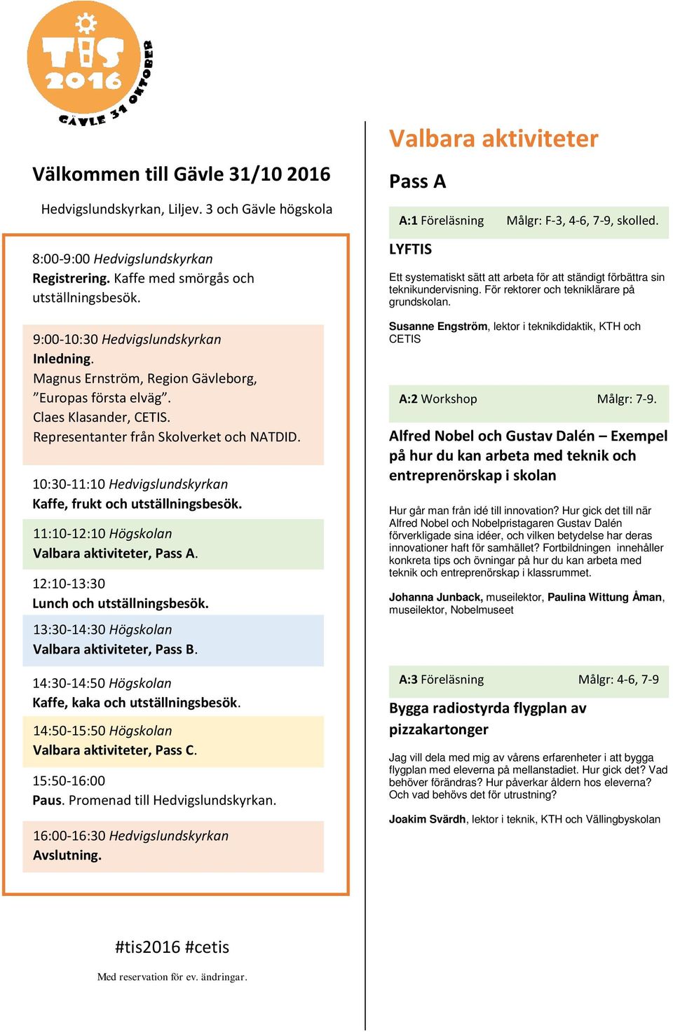 10:30-11:10 Hedvigslundskyrkan Kaffe, frukt och utställningsbesök. 11:10-12:10 Högskolan Valbara aktiviteter, Pass A. 12:10-13:30 Lunch och utställningsbesök.