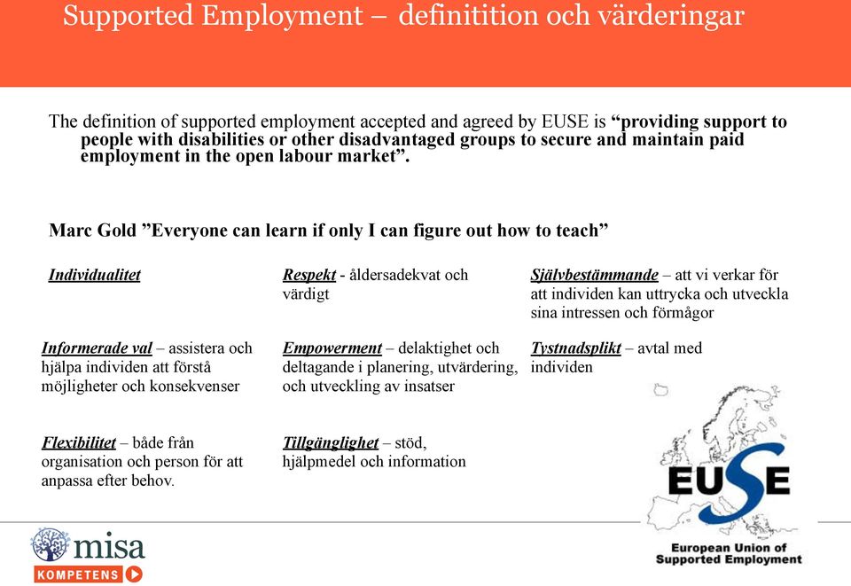 Marc Gold Everyone can learn if only I can figure out how to teach Individualitet Informerade val assistera och hjälpa individen att förstå möjligheter och konsekvenser Respekt - åldersadekvat och
