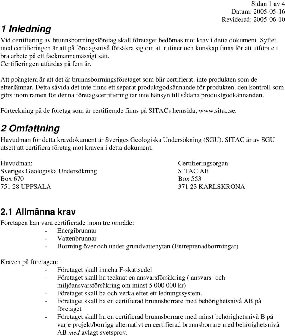 Att poängtera är att det är brunnsborrningsföretaget som blir certifierat, inte produkten som de efterlämnar.