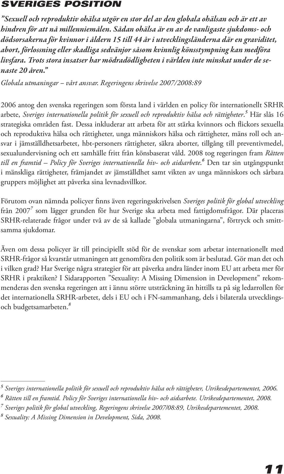 könsstympning kan medföra livsfara. Trots stora insatser har mödradödligheten i världen inte minskat under de senaste 20 åren. Globala utmaningar vårt ansvar.