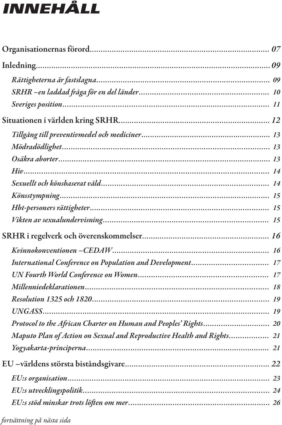 .. 15 Vikten av sexualundervisning... 15 SRHR i regelverk och överenskommelser... 16 Kvinnokonventionen CEDAW... 16 International Conference on Population and Development.