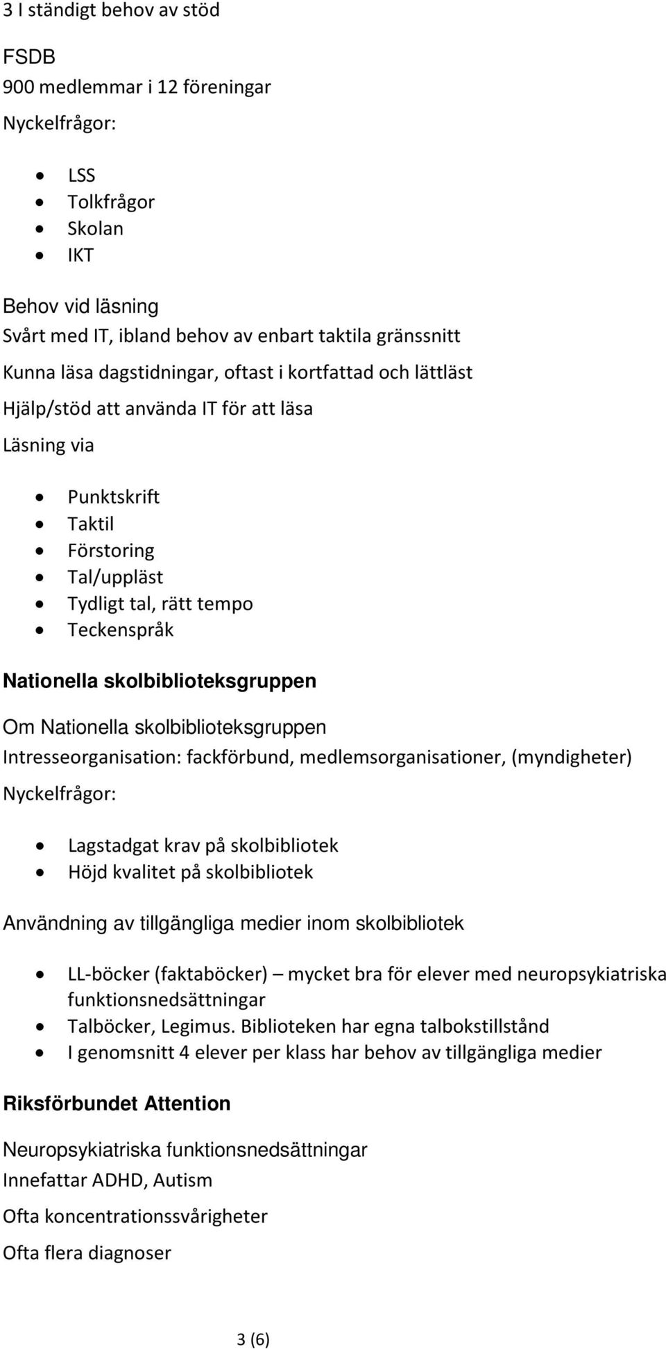 skolbiblioteksgruppen Intresseorganisation: fackförbund, medlemsorganisationer, (myndigheter) Lagstadgat krav på skolbibliotek Höjd kvalitet på skolbibliotek Användning av tillgängliga medier inom