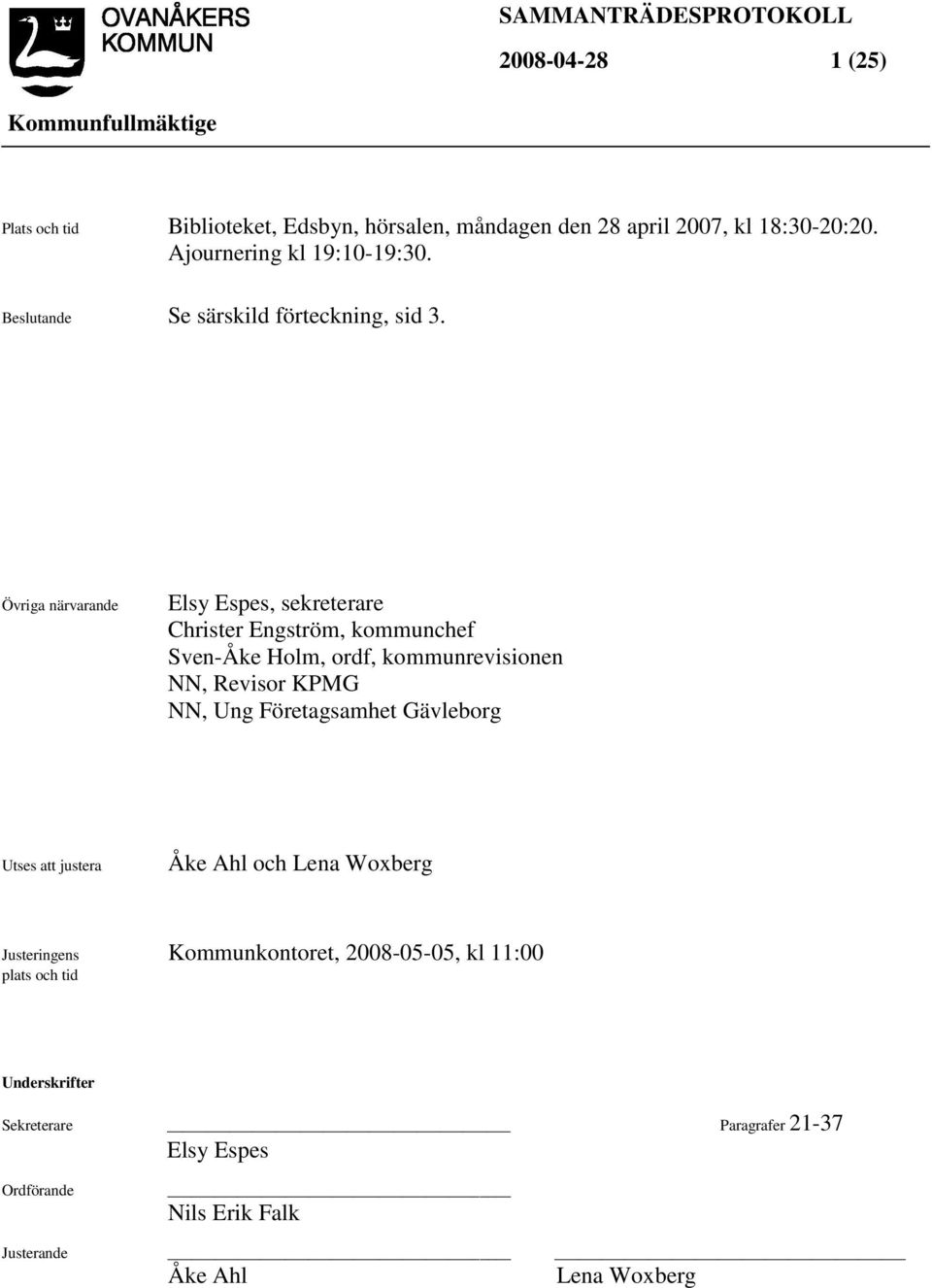 Övriga närvarande Elsy Espes, sekreterare Christer Engström, kommunchef Sven-Åke Holm, ordf, kommunrevisionen NN, Revisor KPMG NN, Ung