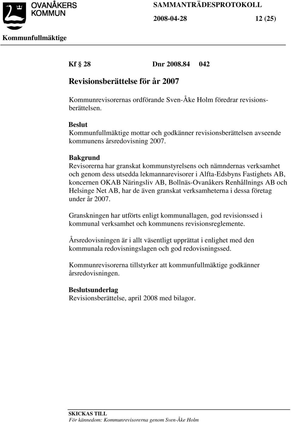 Revisorerna har granskat kommunstyrelsens och nämndernas verksamhet och genom dess utsedda lekmannarevisorer i Alfta-Edsbyns Fastighets AB, koncernen OKAB Näringsliv AB, Bollnäs-Ovanåkers