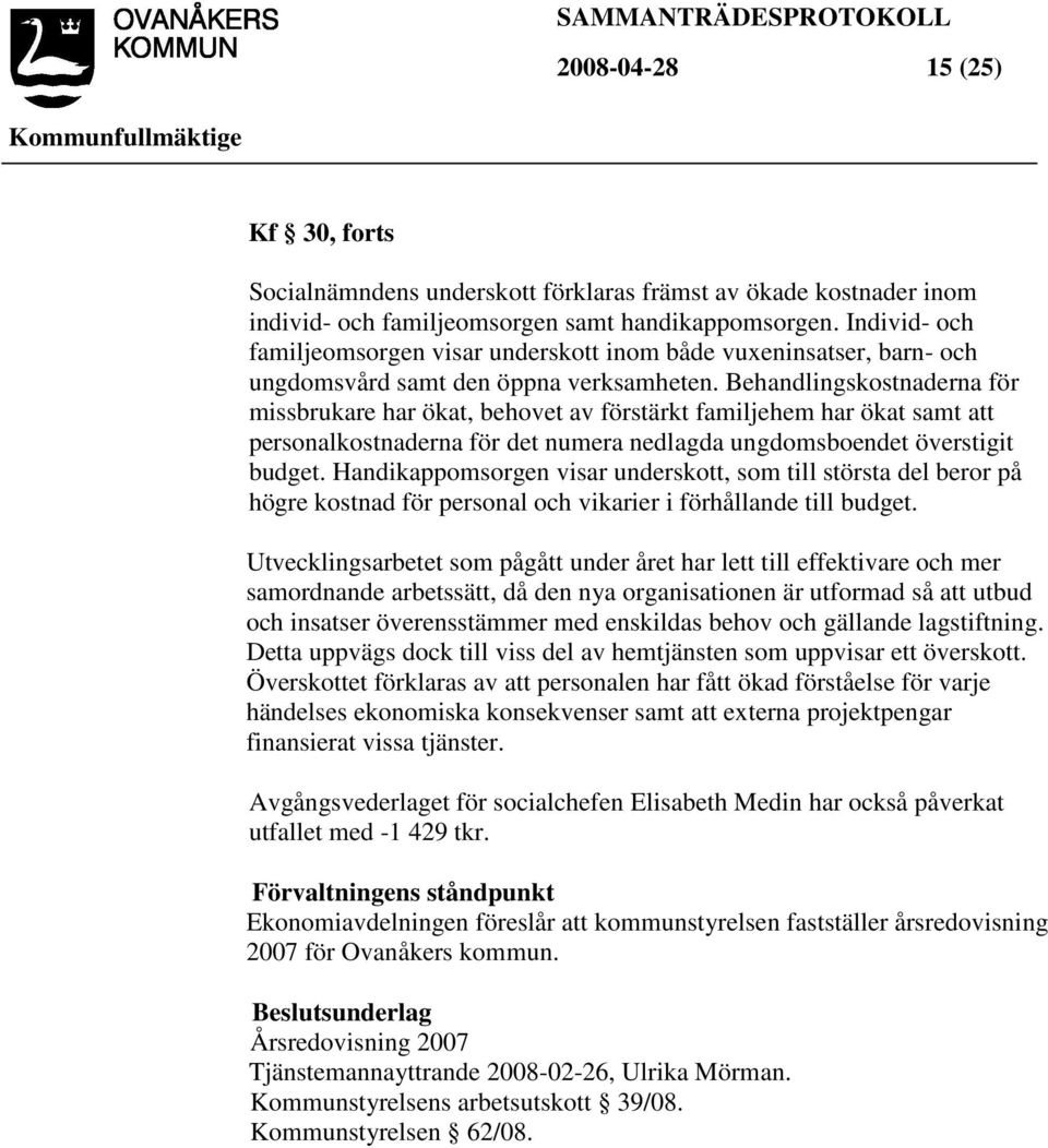 Behandlingskostnaderna för missbrukare har ökat, behovet av förstärkt familjehem har ökat samt att personalkostnaderna för det numera nedlagda ungdomsboendet överstigit budget.