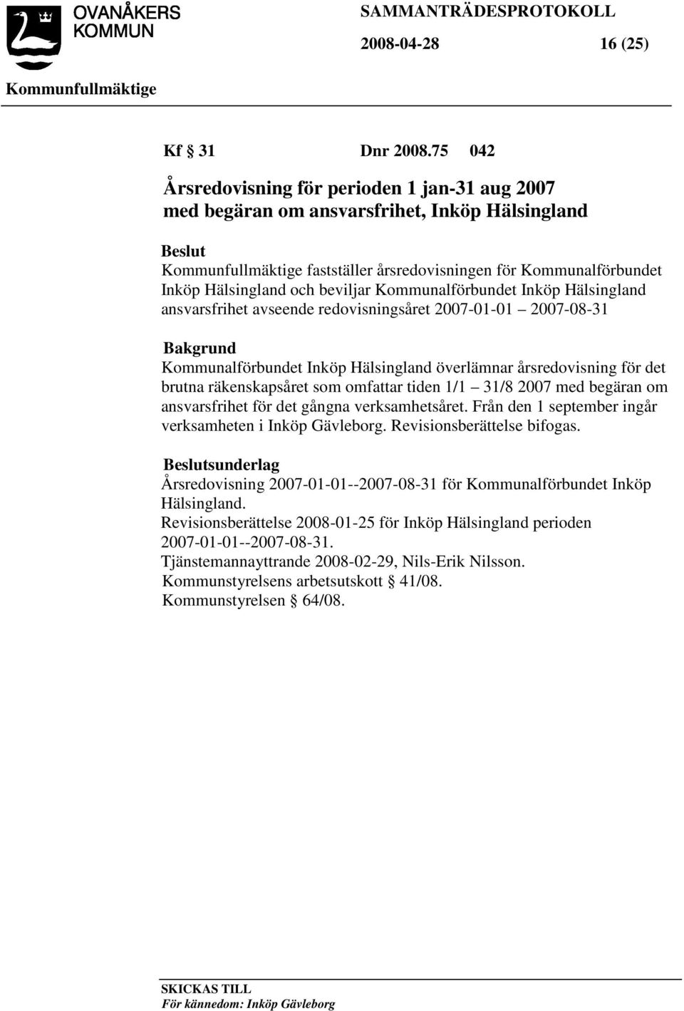 Kommunalförbundet Inköp Hälsingland ansvarsfrihet avseende redovisningsåret 2007-01-01 2007-08-31 Kommunalförbundet Inköp Hälsingland överlämnar årsredovisning för det brutna räkenskapsåret som