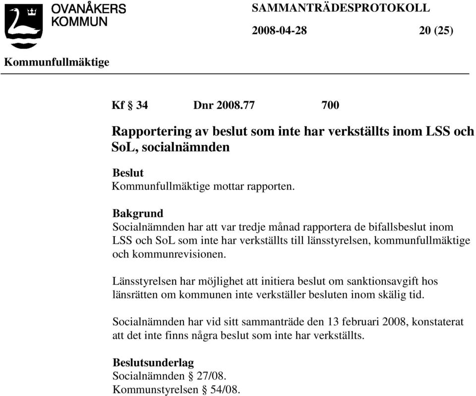 kommunrevisionen. Länsstyrelsen har möjlighet att initiera beslut om sanktionsavgift hos länsrätten om kommunen inte verkställer besluten inom skälig tid.