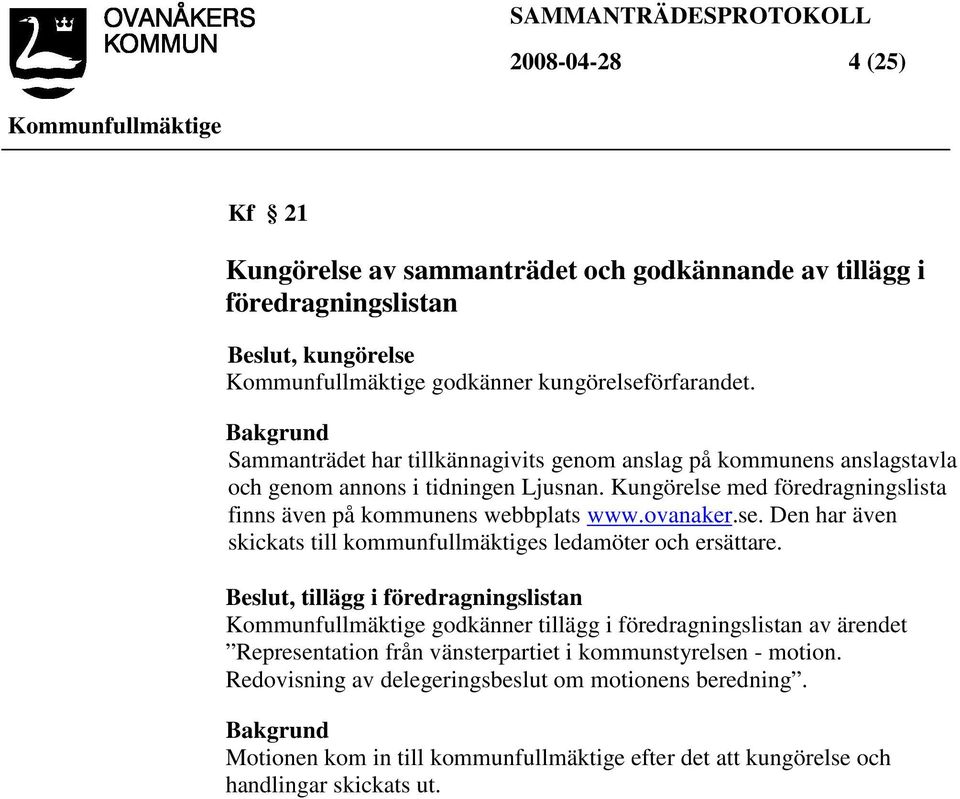 Kungörelse med föredragningslista finns även på kommunens webbplats www.ovanaker.se. Den har även skickats till kommunfullmäktiges ledamöter och ersättare.