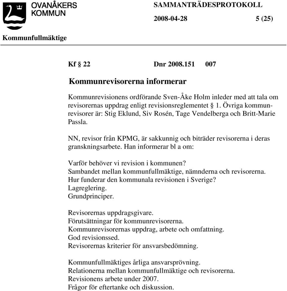 Han informerar bl a om: Varför behöver vi revision i kommunen? Sambandet mellan kommunfullmäktige, nämnderna och revisorerna. Hur funderar den kommunala revisionen i Sverige? Lagreglering.