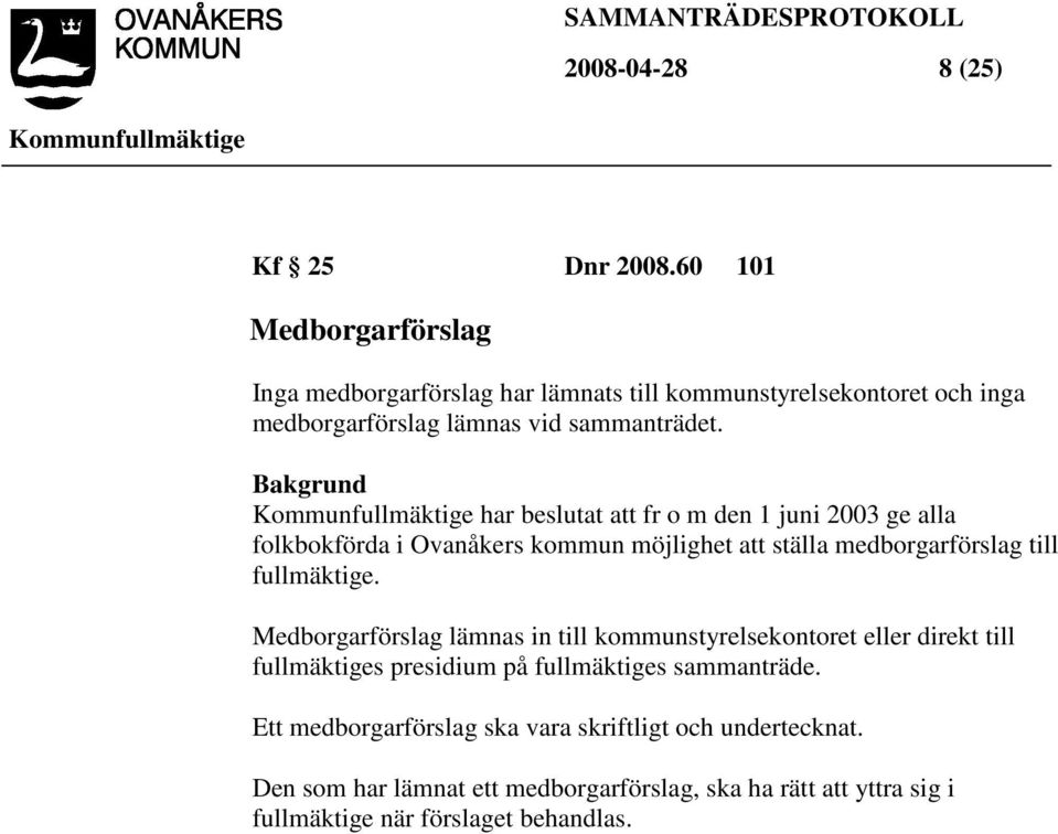 har beslutat att fr o m den 1 juni 2003 ge alla folkbokförda i Ovanåkers kommun möjlighet att ställa medborgarförslag till fullmäktige.