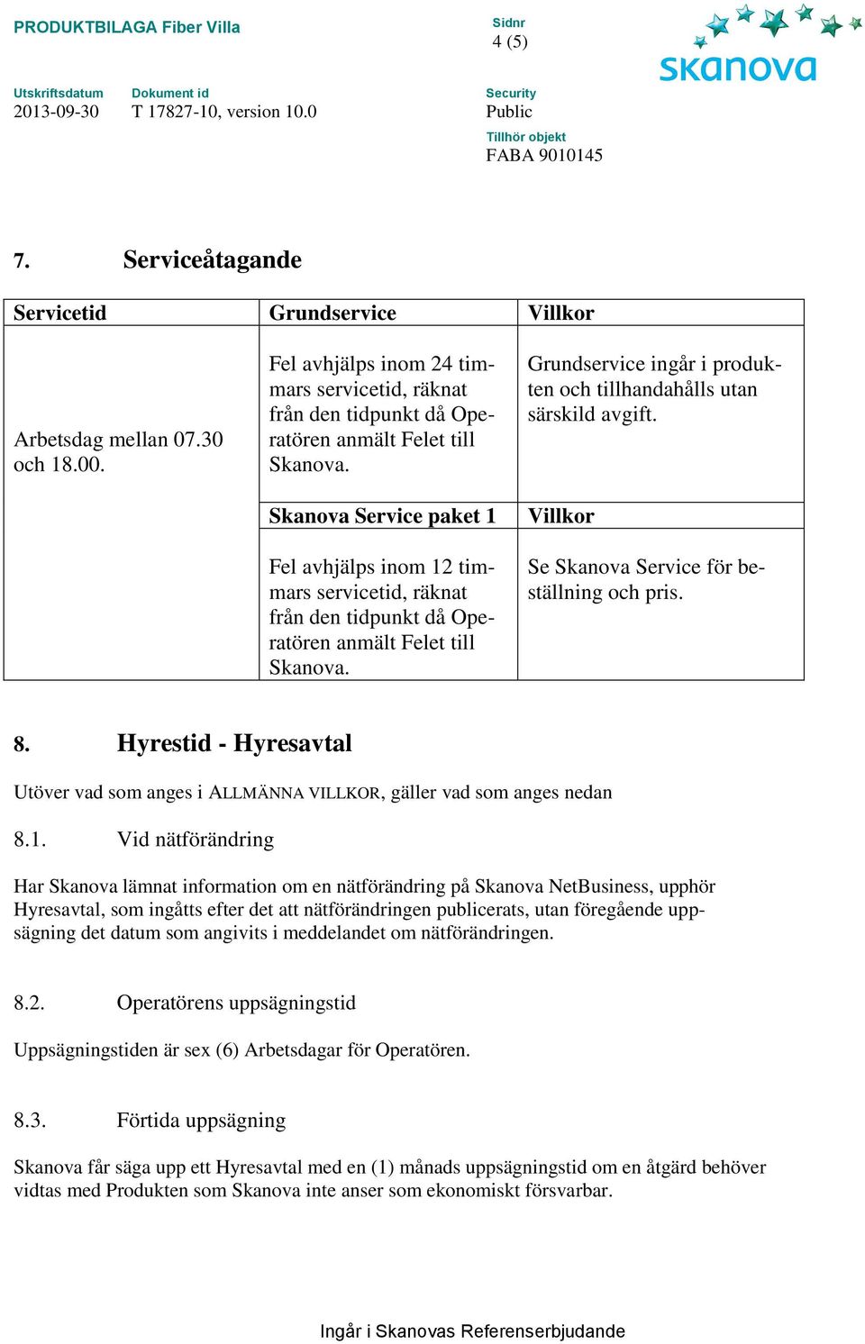 Grundservice ingår i produkten och tillhandahålls utan särskild avgift. Villkor Se Skanova Service för beställning och pris. 8.