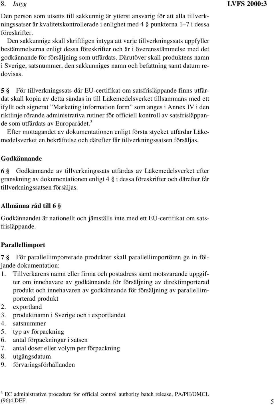 Därutöver skall produktens namn i Sverige, satsnummer, den sakkunniges namn och befattning samt datum redovisas.