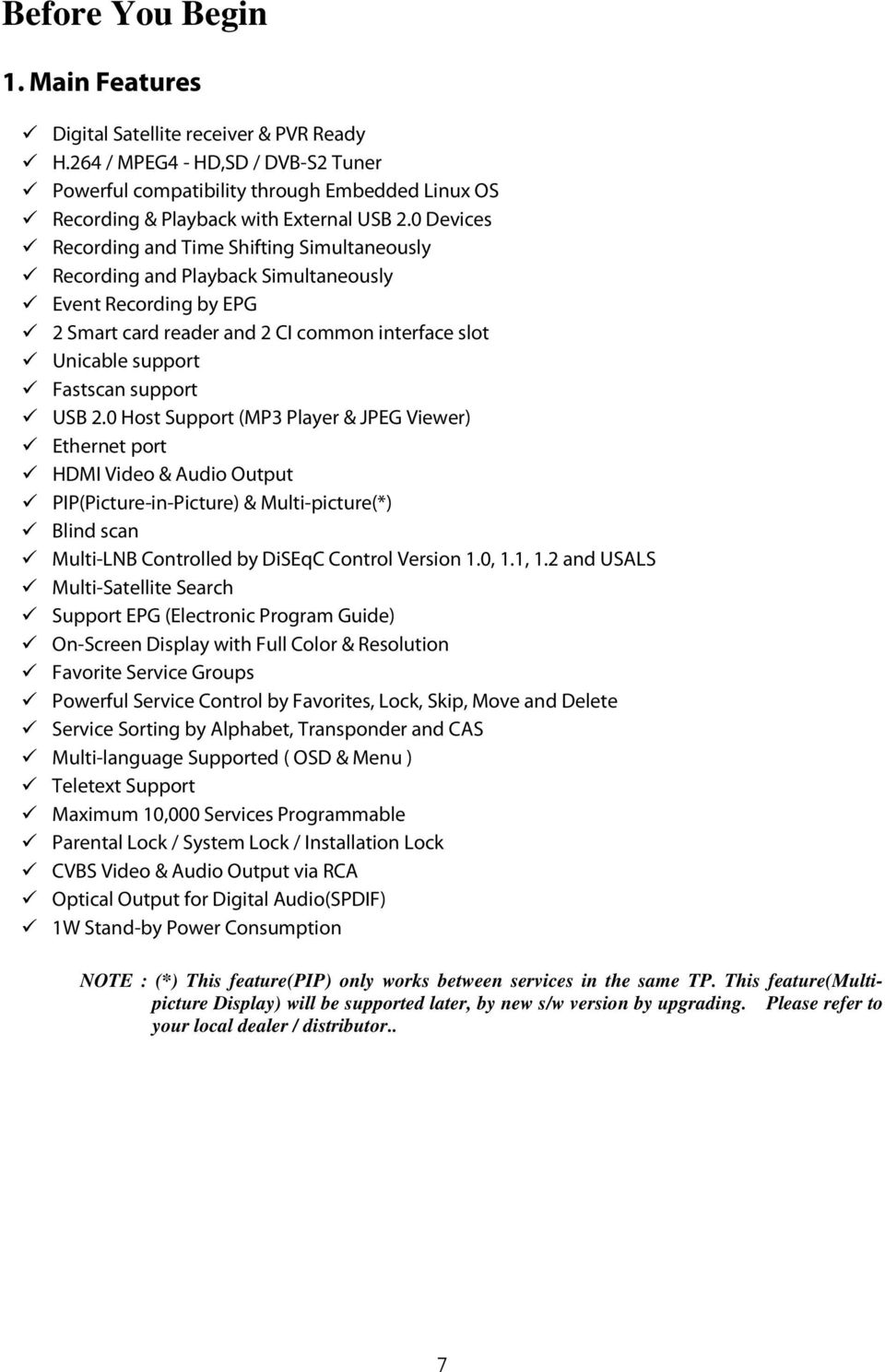 USB 2.0 Host Support (MP3 Player & JPEG Viewer) Ethernet port HDMI Video & Audio Output PIP(Picture-in-Picture) & Multi-picture(*) Blind scan Multi-LNB Controlled by DiSEqC Control Version 1.0, 1.