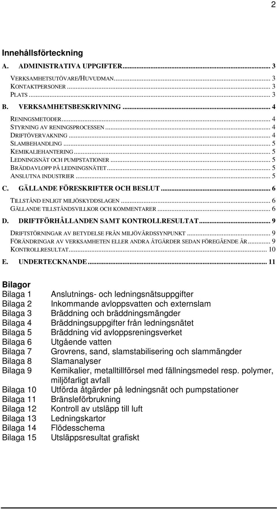 GÄLLANDE FÖRESKRIFTER OCH BESLUT... 6 TILLSTÅND ENLIGT MILJÖSKYDDSLAGEN... 6 GÄLLANDE TILLSTÅNDSVILLKOR OCH KOMMENTARER... 6 D. DRIFTFÖRHÅLLANDEN SAMT KONTROLLRESULTAT.