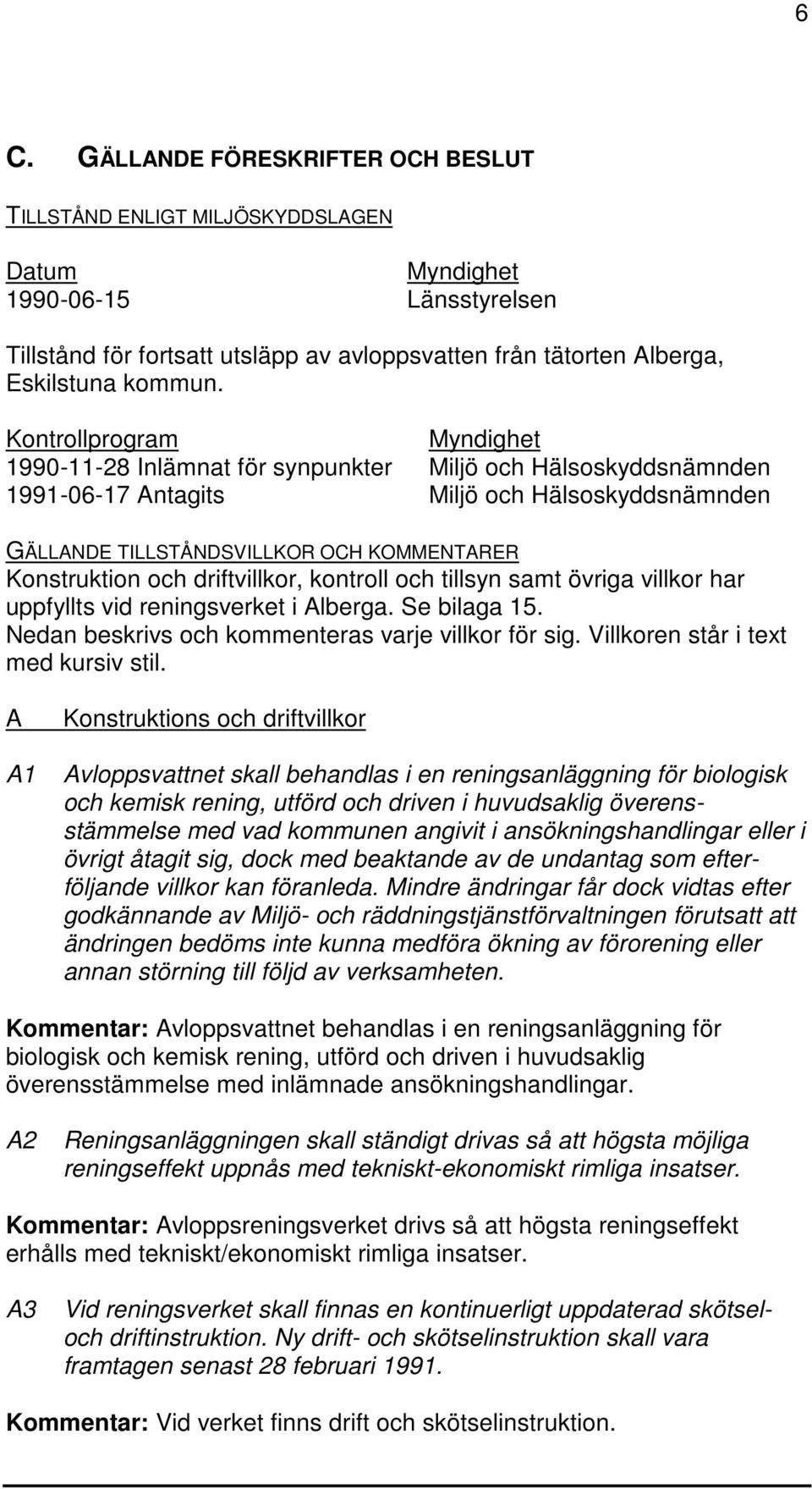 Kontrollprogram Myndighet 1990-11-28 Inlämnat för synpunkter Miljö och Hälsoskyddsnämnden 1991-06-17 Antagits Miljö och Hälsoskyddsnämnden GÄLLANDE TILLSTÅNDSVILLKOR OCH KOMMENTARER Konstruktion och